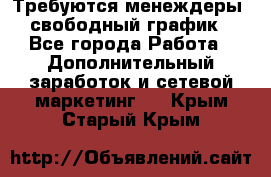 Требуются менеждеры, свободный график - Все города Работа » Дополнительный заработок и сетевой маркетинг   . Крым,Старый Крым